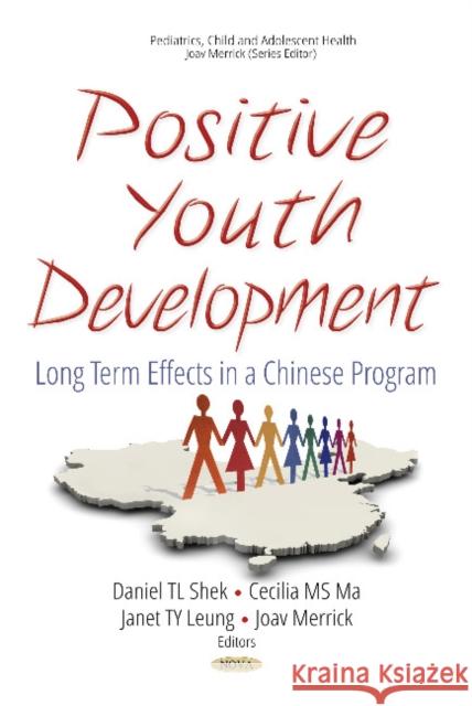 Positive Youth Development: Long Term Effects in a Chinese Program Daniel T L Shek, PhD, Cecilia M S Ma, Janet T Y Leung, Joav Merrick, MD, MMedSci, DMSc 9781536125399 Nova Science Publishers Inc