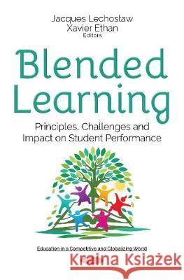 Blended Learning: Principles, Challenges & Impact on Student Performance Jacques Lechosław, Xavier Ethan 9781536125511 Nova Science Publishers Inc