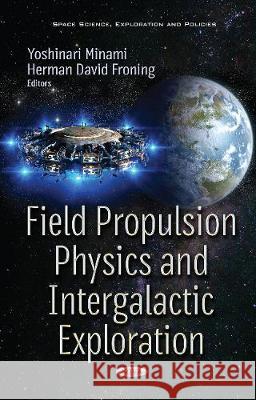 Field Propulsion Physics & Intergalactic Exploration Yoshinari Minami, Herman Dave Froning 9781536125542 Nova Science Publishers Inc