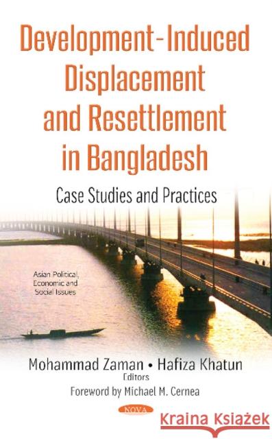 Development-Induced Displacement & Resettlement in Bangladesh: Case Studies & Practices Mohammad Zaman, Ph.D. Hafiza Khatun  9781536125955 Nova Science Publishers Inc