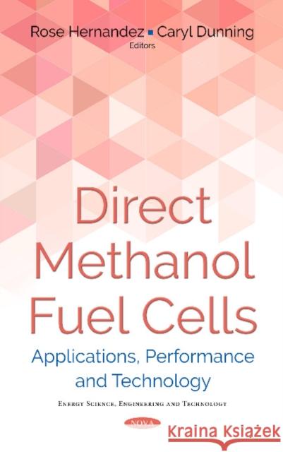 Direct Methanol Fuel Cells: Applications, Performance & Technology Rose Hernandez, Caryl Dunning 9781536126037 Nova Science Publishers Inc