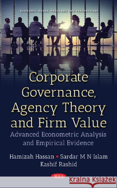Corporate Governance, Agency Theory & Firm Value: Advanced Econometric Analysis & Empirical Evidence Hamizah Hassan, Sardar M N Islam, PhD, Kashif Rashid 9781536126273