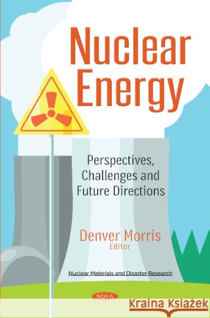 Nuclear Energy: Perspectives, Challenges & Future Directions Denver Morris 9781536126938