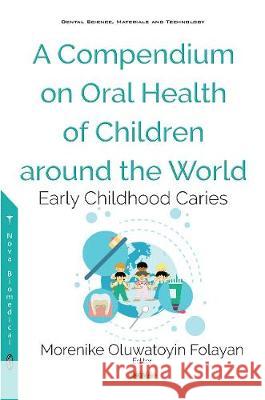 A Compendium on Oral Health of Children around the World: Early Childhood Caries Morenike Oluwatoyin Folayan 9781536127140 Nova Science Publishers Inc