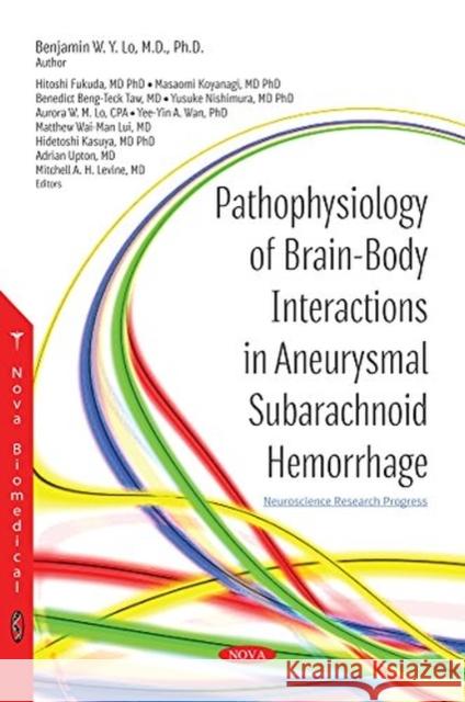 Pathophysiology of Brain-Body Interactions in Aneurysmal Subarachnoid Hemorrhage Adrian Upton, Aurora W M Lo, Benedict Beng-Teck Taw, Benjamin W Y Lo, MD, Ph.D., Hidetoshi Kasuya, MD, Hitoshi Fukuda, M 9781536127164 Nova Science Publishers Inc