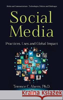 Social Media: Practices, Uses & Global Impact Terence C Ahern, Ph.D. 9781536127348 Nova Science Publishers Inc