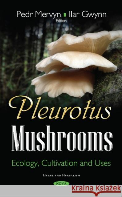 Pleurotus Mushrooms: Ecology, Cultivation & Uses Pedr Mervyn, Ilar Gwynn 9781536127386 Nova Science Publishers Inc