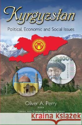 Kyrgyzstan: Political, Economic & Social Issues Oliver A Perry 9781536127638