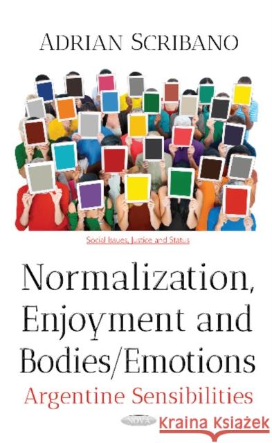 Normalization, Enjoyment & Bodies / Emotions: Argentine Sensibilities Adrian Scribano 9781536127812 Nova Science Publishers Inc