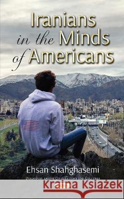 Iranians in the Minds of Americans  Shahghasemi, Ehsan 9781536127850 