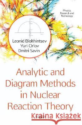 Analytic & Diagram Methods in Nuclear Reaction Theory Leonid Blokhintsev, Yuri Orlov, Dmitri Savin 9781536128093