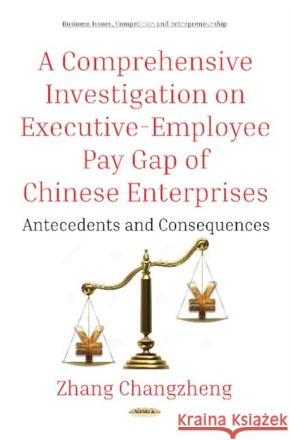 A Comprehensive Investigation on Executive-Employee Pay Gap of Chinese Enterprises: Antecedents and Consequences Zhang Changzheng 9781536128130 Nova Science Publishers Inc