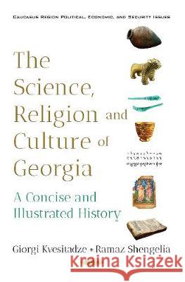 The Science, Religion and Culture of Georgia: A Concise & Illustrated History Giorgi Kvesitadze 9781536128192 Nova Science Publishers Inc