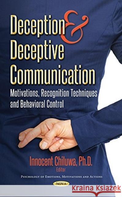 Deception and Deceptive Communication: Motivations, Recognition Techniques and Behavioral Control Innocent Eberechi Chiluwa, Ph.D. 9781536128499 Nova Science Publishers Inc