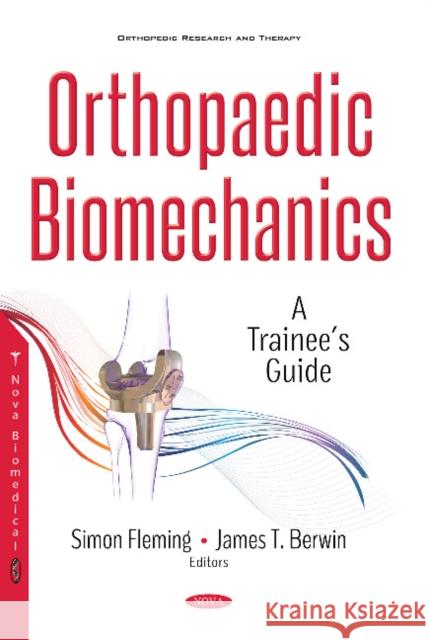 Orthopaedic Biomechanics: A Trainees Guide Simon Fleming, James T Berwin 9781536128772 Nova Science Publishers Inc