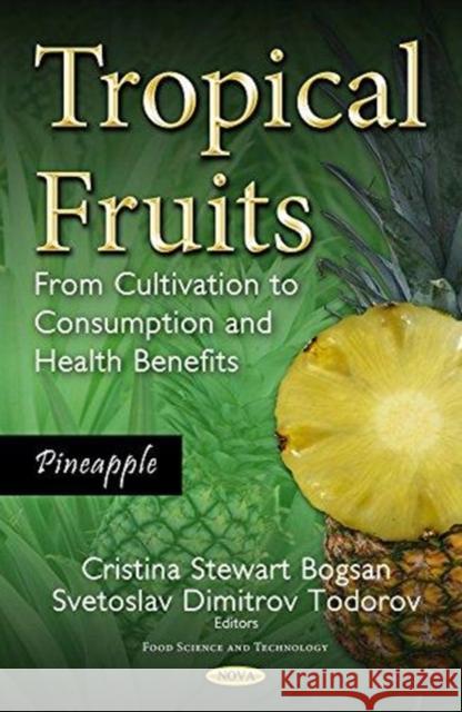 Tropical Fruits: From Cultivation to Consumption and Health Benefits, Pineapple Cristina Stewart Bogsan, Svetoslav Dimitrov 9781536128857 Nova Science Publishers Inc