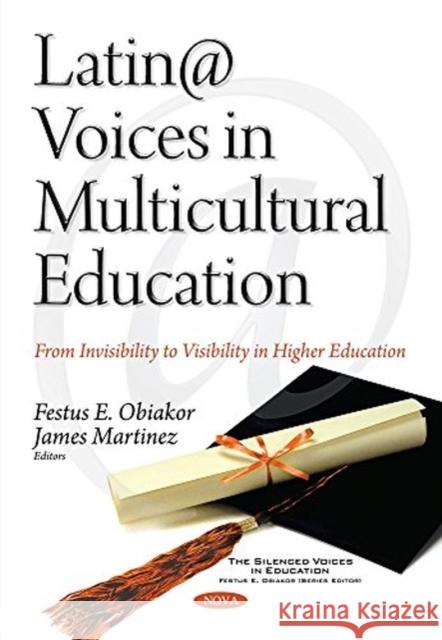 Latin@ Voices in Multicultural Education: From Invisibility to Visibility in Higher Education Festus E Obiakor, Ph.D., James Martinez 9781536130317