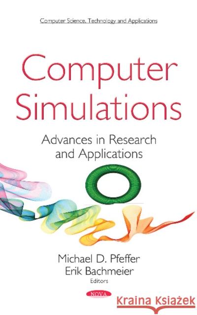 Computer Simulations: Advances in Research and Applications Michael D Pfeffer, Erik Bachmeier 9781536130959