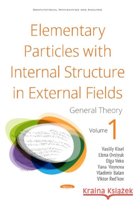 Elementary Particles with Internal Structure in External Fields. Vol I. General Theory Vasiliy Vasilievich Kisel, Elena Mikhaylovna Ovsiyuk, Olga Vladimirovna Beko 9781536131086 Nova Science Publishers Inc (RJ)