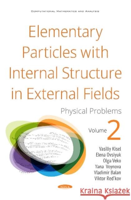 Elementary Particles with Internal Structure in External Fields. Vol II. Physical Problems Vasiliy Vasilievich Kisel, Elena Mikhaylovna Ovsiyuk, Olga Vladimirovna Beko, Yana Aleksandrovna Voynova 9781536131109 Nova Science Publishers Inc