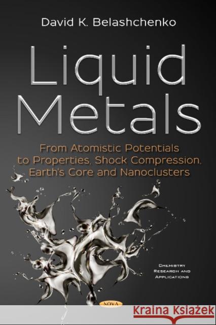 Liquid Metals: From Atomistic Potentials to Properties, Shock Compression, Earth's Core and Nanoclusters David K Belashchenko 9781536131406 Nova Science Publishers Inc
