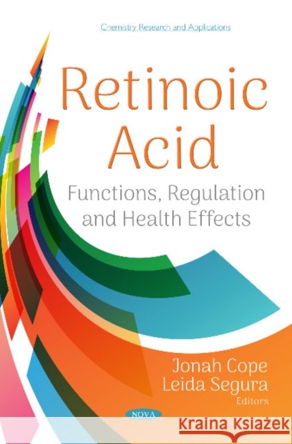 Retinoic Acid: Functions, Regulation and Health Effects Jonah Cope, Leida Segura 9781536131567