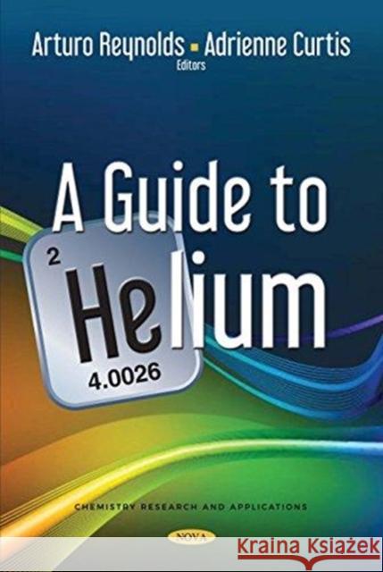 A Guide to Helium Arturo Reynolds, Adrienne Curtis 9781536131642 Nova Science Publishers Inc