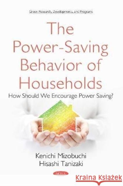 The Power-Saving Behavior of Households: How Should We  Encourage Power Saving? Kenichi Mizobuchi, Hisashi Tanizaki 9781536131734