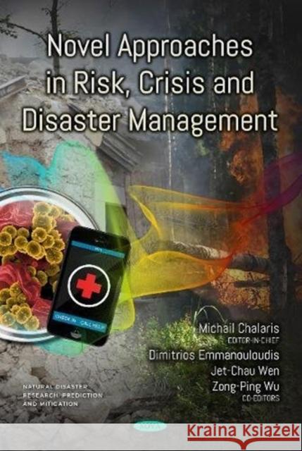 Novel Approaches in Risk, Crisis and Disaster Management Michail Chalaris, Ph.D., Dimitrios Emmanouloudis, Jet-Chau Wen, Zong-Ping Wu 9781536132397