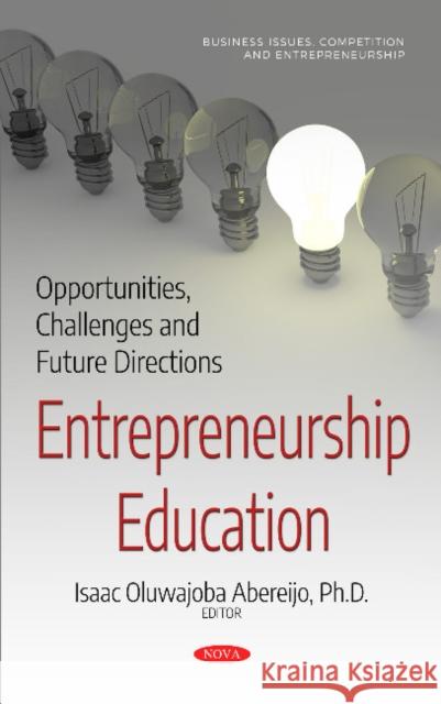 Entrepreneurship Education: Opportunities, Challenges and Future Directions Isaac Oluwajoba Abereijo, Ph.D. 9781536132465 Nova Science Publishers Inc