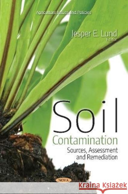 Soil Contamination: Sources, Assessment and Remediation Jesper E Lund 9781536132663