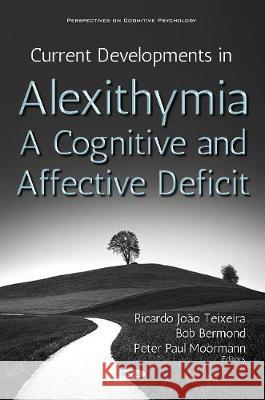 Current Developments in Alexithymia - A Cognitive and  Affective Deficit Ricardo Joao Teixeira, Bob Bermond, Paul Moormann 9781536133059