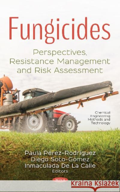 Fungicides: Perspectives, Resistance Management and  Risk Assessment Paula Perez Rodriguez, Ph.D., Diego Soto-Gomez, Inmaculada de la Calle, Ph.D. 9781536133073