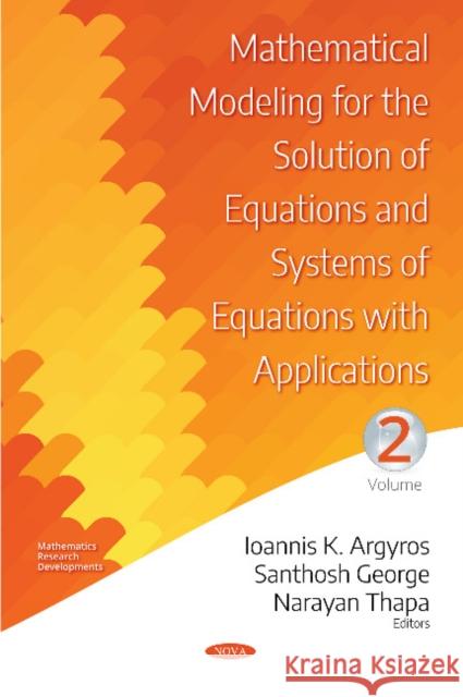 Mathematical Modeling for the Solution of Equations and Systems of Equations with Applications. Volume II  Argyros, Ioannis K|||George, Santhosh|||Thapa, Narayan 9781536133097