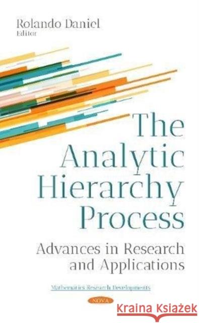 The Analytic Hierarchy Process: Advances in Research  and Applications Rolando Daniel 9781536133332