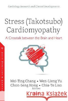 Stress (Takotsubo) Cardiomyopathy: A Crosstalk between the Brain and Heart Wei-Ting Chang, Wen-Lieng Yu, Chon-Seng Hong, Chia-Te Liao, Jinn-Rung Kuo, Yen-Wen Liu 9781536133554
