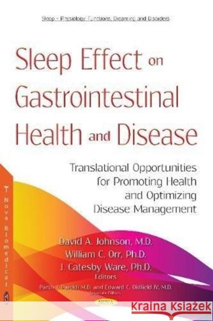 Sleep Effect on Gastrointestinal Health and Disease: Translational Opportunities for Promoting Health and  Optimizing Disease Management David A Johnson, M.D., William C Orr, Ph.D., J Catesby Ware 9781536133592 Nova Science Publishers Inc