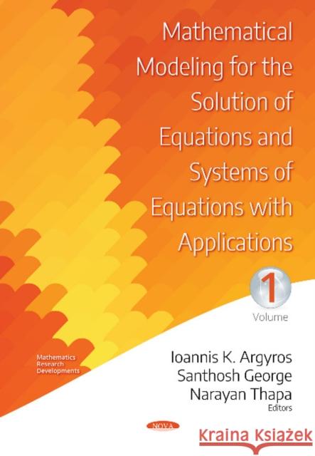 Mathematical Modeling for the Solution of Equations and Systems of Equations with Applications -- Volume I Ioannis K Argyros, Santhosh George, Narayan Thapa 9781536133615 Nova Science Publishers Inc