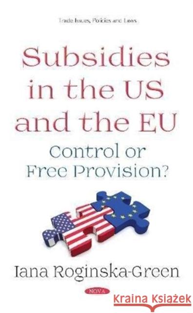 Subsidies in the US and the EU: Control or Free Provision? Iana Roginska 9781536134049 Nova Science Publishers Inc