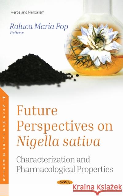 Future Perspectives on Nigella sativa: Characterization and Pharmacological Properties Raluca Maria Pop 9781536134292 Nova Science Publishers Inc
