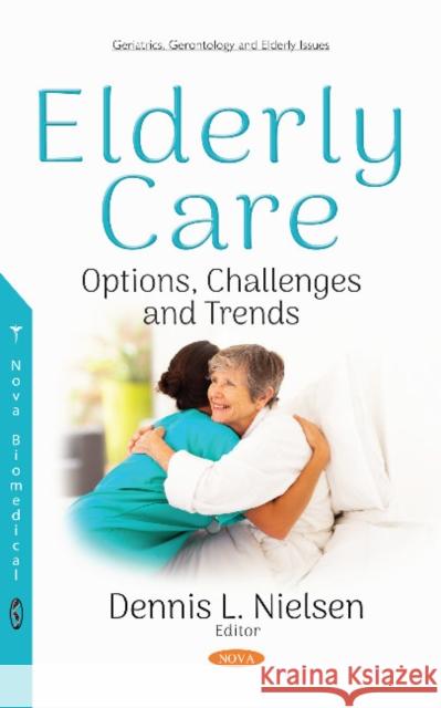 Elderly Care: Options, Challenges and Trends Dennis L Nielsen 9781536134629 Nova Science Publishers Inc