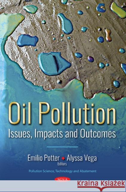 Oil Pollution: Issues, Impacts and Outcomes Emilio Potter, Alyssa Vega 9781536134933 Nova Science Publishers Inc