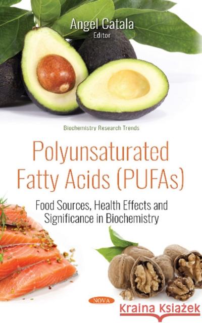 Polyunsaturated Fatty Acids (PUFAs): Food Sources, Health Effects and Significance in Biochemistry Angel Catala 9781536135725 Nova Science Publishers Inc