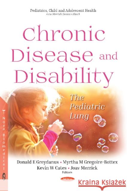 Chronic Disease and Disability: The Pediatric Lung Donald E Greydanus, MD, Myrtha M Gregoire-Bottex, Kevin W Cates, Joav Merrick, MD, MMedSci, DMSc 9781536135770 Nova Science Publishers Inc