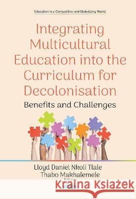 Integrating Multicultural Education into the Curriculum for Decolonisation: Benefits and Challenges Lloyd Daniel Nkoli Tlal ande Thabo Makhalemele 9781536135831