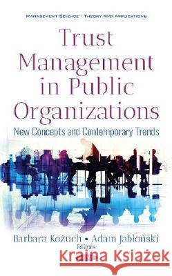 Trust Management in Public Organizations: New Concepts and  Contemporary Trends Barbara Kozuch Adam Jablonski  9781536136142