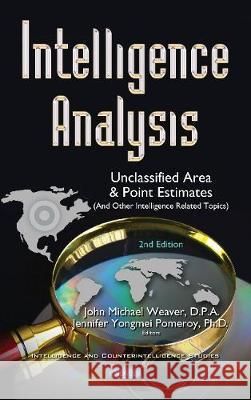 Intelligence Analysis: Unclassified Area & Point Estimates (& Other Intelligence Related Topics) John Michael Weaver Jennifer Pomeroy  9781536136166 Nova Science Publishers Inc