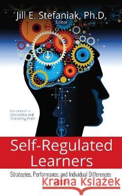 Self-Regulated Learners: Strategies, Performance, and  Individual Differences Jill E. Stefaniak 9781536136180 Nova Science Publishers Inc (RJ)