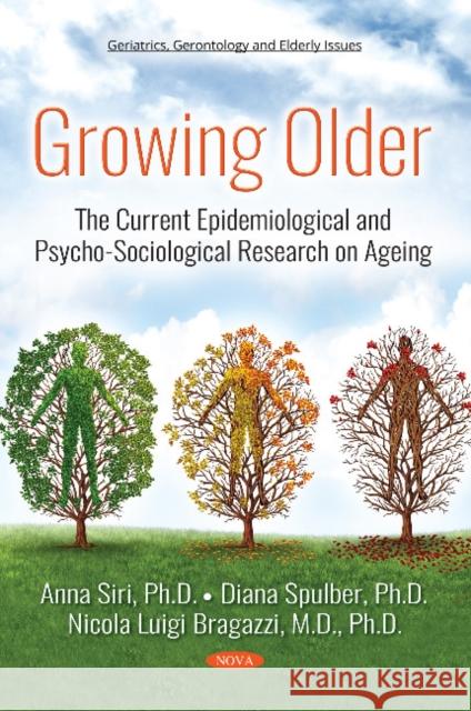 Growing Older: The Current Epidemiological and Psycho-Sociological Research on Ageing Nicola Luigi Bragazzi, M.D., Anna Siri, Diana Spulber 9781536136388 Nova Science Publishers Inc