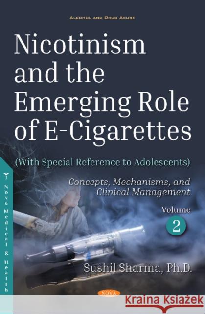 Nicotinism and the Emerging Role of E-Cigarettes (With Special Reference to Adolescents): Volume 2: Concepts,  Mechanisms, and Clinical Management Sushil Sharma 9781536136791